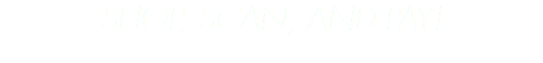 Shop, Scan, and Pay!